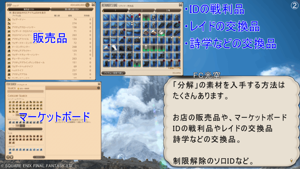 FC光空 「分解」の素材を入手する方法は たくさんあります。 お店の販売品や、マーケットボード IDの戦利品やレイドの交換品 詩学などの交換品。 制限解除のソロIDなど。