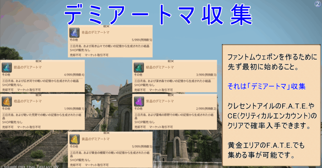 デミアートマ収集 ファントムウェポンを作るために 先ず最初に始めること。 それは「デミアートマ」収集 クレセントアイルのF.A.T.E.や CE(クリティカルエンカウント)の クリアで確率入手できます。 黄金エリアのF.A.T.E.でも 集める事が可能です。