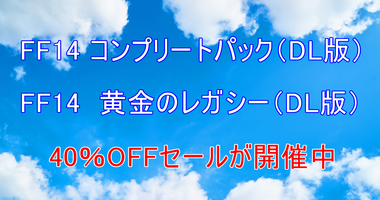 「FF14 コンプリートパック(DL版)」「FF14 黄金のレガシー(DL版)」40%OFFセールが開催中！