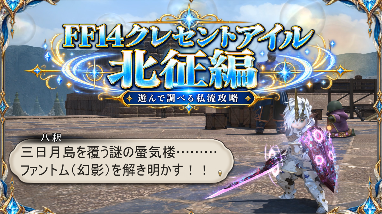 FF14 クレセントアイル北征編｜遊んで調べる私流攻略